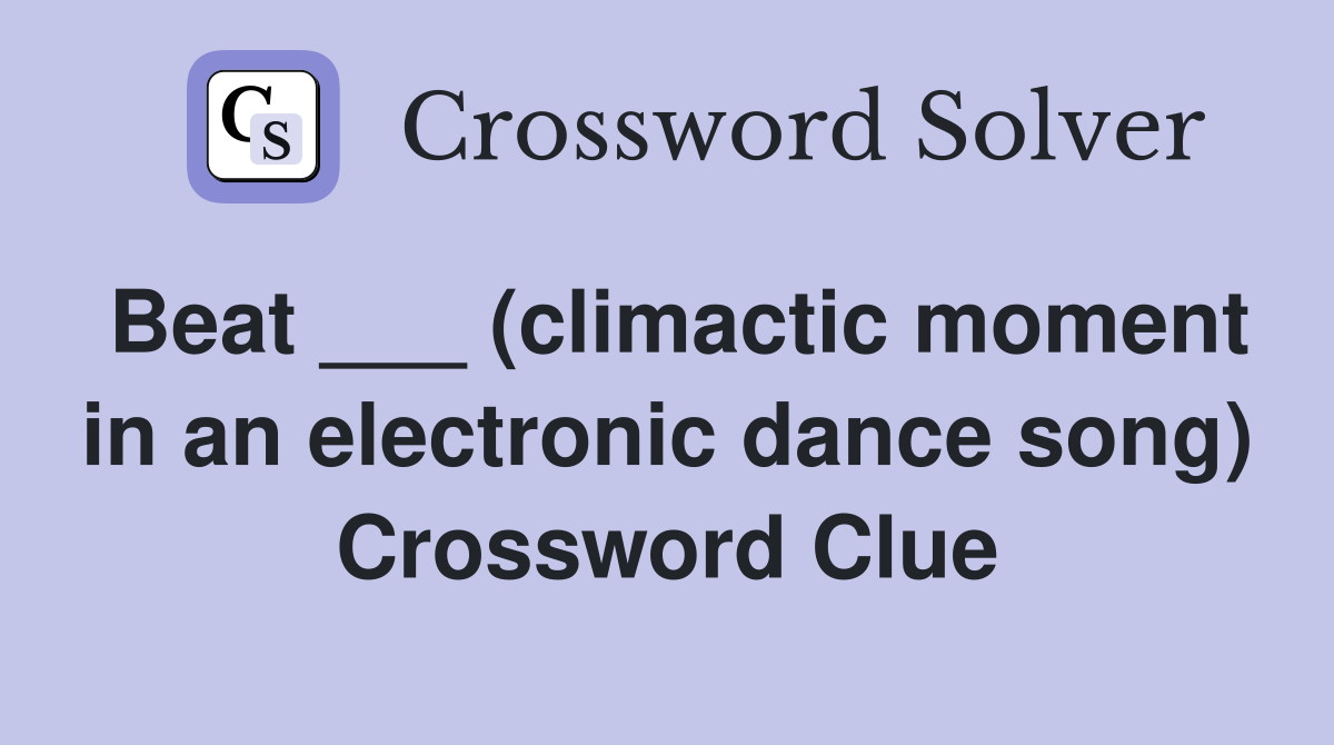 Beat ___ (climactic moment in an electronic dance song) Crossword